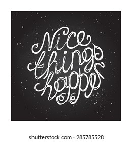 Hand-sketched typographic elements on chalkboard background. Nice things happen.