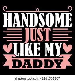 Handsome Just Like My Daddy, Funny Daddy Gift, Father's Day Greeting Vector Art
