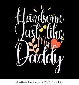 Handsome Just Like My Daddy, Fathers Day Greeting Typography T shirt, I Like Daddy Inspirational Quote Daddy Day Gift Illustration Art