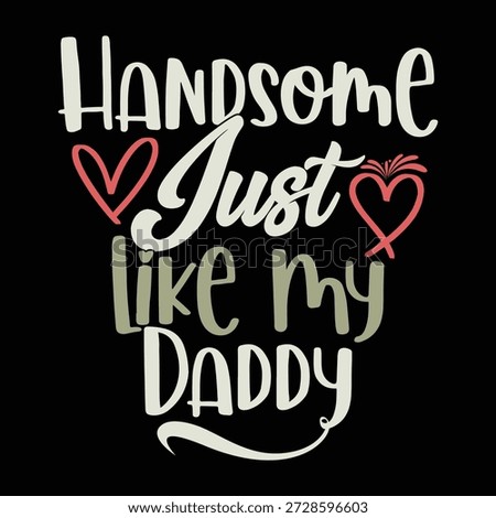 Handsome Just Like My Daddy Calligraphy Inspire Say Graphic, Like Daddy Fathers Day Gift, Handsome Dad Illustration Design