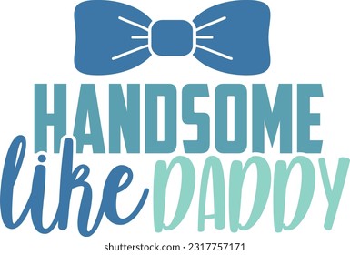 Handsome Like Daddy - Baby Boy Design