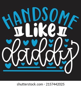 Handsome Like Daddy - Dad, Daddy, Papa - Happy Father's Day T-shirt And SVG Design, Vector EPS File, can you download.