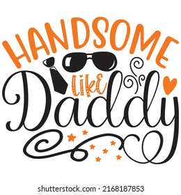 Handsome Like Daddy - Dad, Daddy, Papa - Happy Father's Day T-shirt And SVG Design, Vector EPS File, can you download.