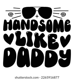 Handsome Like Daddy - Dad Daddy Papa T-shirt And SVG Design. Happy Father's Day, Motivational Inspirational SVG Quotes T shirt Design, Vector EPS Editable Files.