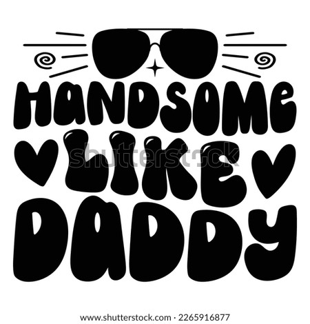 Handsome Like Daddy - Dad Daddy Papa T-shirt And SVG Design. Happy Father's Day, Motivational Inspirational SVG Quotes T shirt Design, Vector EPS Editable Files.
