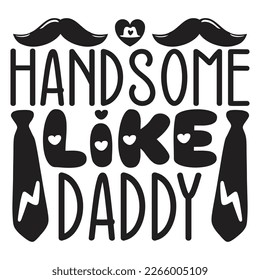 Handsome Like Daddy - Dad T-shirt And SVG Design. Happy Father's Day, Motivational Inspirational SVG Quotes T shirt Design, Vector EPS Editable Files.