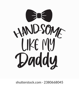 Handsome Like Daddy Design,Dad Quotes Designs , Dad quotes cut files,Father cut files, Papa eps files,dad design vector Cutting Machines
