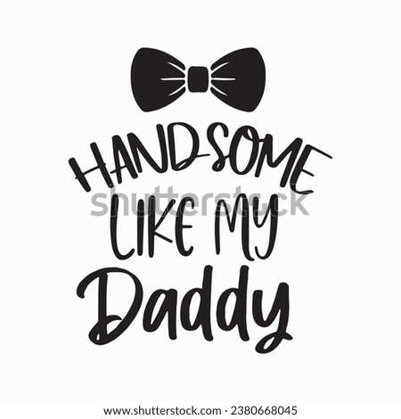 Handsome Like Daddy Design,Dad Quotes Designs , Dad quotes cut files,Father cut files, Papa eps files,dad design vector Cutting Machines

