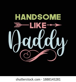 Handsome Like Daddy, Father's Day T- shirt, Vector Illustration 