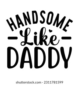 Handsome Like Daddy , Father's Day SVG T shirt design template, Fathers Day SVG, Best Dad, daddy svg bundle, father svg,