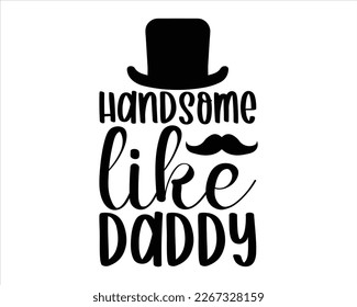 Handsome Like Daddy svg Design,Dad SVG Designs. Dad quotes SVG cut files,Dad quotes t shirt designs ,Father Cut File,dad design vector Cutting Machines like Cricut and Silhouette