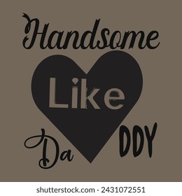 handsome like daddy  typography t shirt design