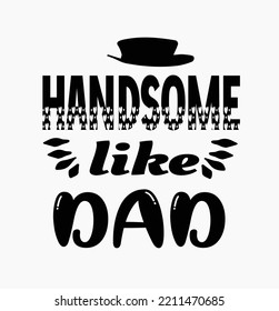 HANDSOME Like DAD-Happy Father's Day Typography T-Shirt Design
