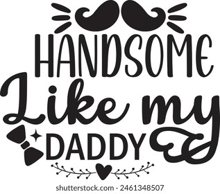 Handsome Like My Daddy , Baby Boy  Newborn  Baby Quote  DIY, Cut File for Cricut, Cameo, Silhouette, Onesie, Nursery 