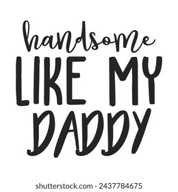 Handsome like my daddy t-shirt design