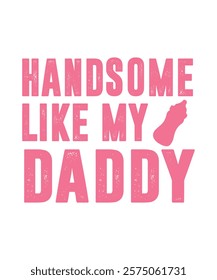 HANDSOME LIKE MY DADDY. T-SHIRT DESIGN.PRINT TEMPLATE.TYPOGRAPHY VECTOR ILLUSTRATION.