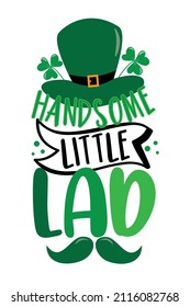 Handsome little lad - funny saying with leprechaun hat and mustache for Saint Patrick's Day. Good for Baby clothes, childhood, poster, card, and other gifts design.
