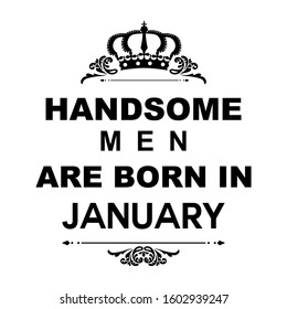 Handsome Men are Born in January t-shirt design suitable for fabric print / print on any colour t shirts. also colour can be edit with editable files. vector illustration design
