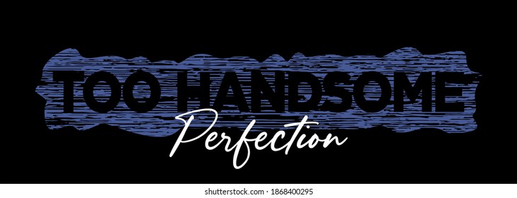 TOO HANDSOME, TYPOGRAPHY DESIGN, T SHIRT GRAPHICS DESIGN, BLUE AND WHITE PRINT.