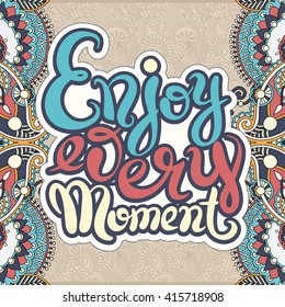 handwriting lettering inscription Enjoy every moment motivation quote, modern brush calligraphy on ethnic geometry background, vector illustration