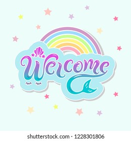 Handwriting lettering Welcome with mermaid tail and rainbow. Welcome for logo, baby birthday, greeting card, mermaid party, baby shower, badge, banner, invitation, tag.