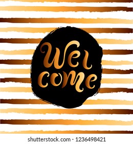 Handwriting lettering Welcome on background with golden stripes. Vector illustration Welcome for greeting card, badge, banner, invitation, tag, web.