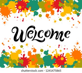 Handwriting lettering Welcome on background with splashes. Vector illustration Welcome for greeting card, badge, banner, invitation, tag, web, warm season, colors festival.