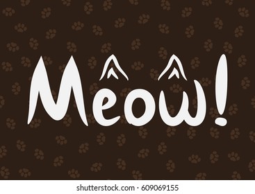 Handwriting Meow! and the outline of the cat's ears. Painted thin strokes of the brush. Background with the imprints of cat paws. White, brown.  Vector illustration.