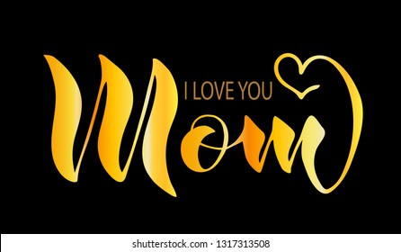 Handwriting, Mom, I love you. The text is Golden, isolated on a black background. Like mother's day logo, like happy women`s day logo badge. Template invitations, greeting cards, for a poster, banner.