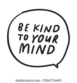 Handwriting phrase - be kind to your mind. Inspirational quote on white background.