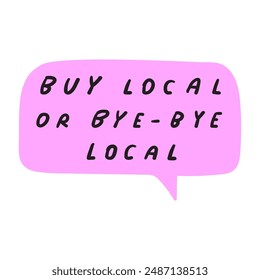 Handwriting phrase - Buy local or bye-bye local. Speech bubble. Flat design. Vector illustration on white background.