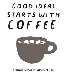 Handwriting phrase - good ideas starts with coffee. Hand drawn illustration on white background.