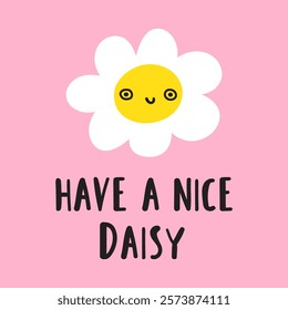 Handwriting phrase - have a nice daisy. Flat hand drawn design. Pink background.