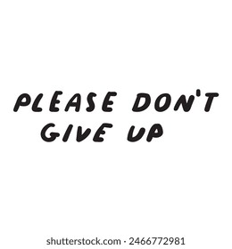 Handwriting phrase - please don't give up. Vector design. Illustration. Motivational quote on white background.