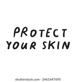 Handwriting phrase - Protect your skin. Lettering illustration on white background.