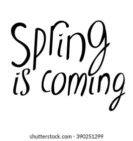 Handwriting phrase Spring is coming. Black and white. Sign isolated on white background.