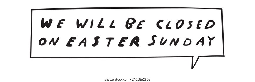 Handwriting phrase - We will be closed on Easter Sunday. Teat for retail. Flat vector design on white background.