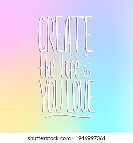 Handwriting simple text Create the Life You Love. Isolated on colorful background background. Decorated with little stars and hearts.