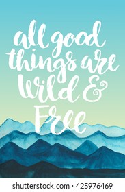 Handwritten "All good things are wild and free" motivation poster with hand drawn watercolor mountains