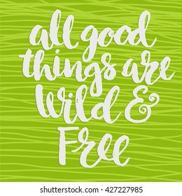 Handwritten "All good things are wild and free" motivation poster with green background.