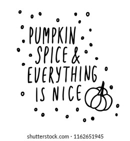Handwritten autumn season inscription. Vector hand lettering Pumpkin spice, everything is nice. Modern brush calligraphy isolated on white background.