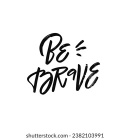 Handwritten Be brave phrase. Black color modern typography brush pen style. Vector isolated on white background.