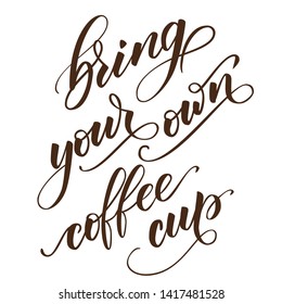 handwritten brush calligraphy Bring your own coffee cup. Motivational prase for concept Zero waste. Vector illustration.