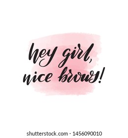 Handwritten Brush Lettering Hey Girl Nice Brows. Vector Calligraphy Illustration With Pink Watercolor Stain On Background. Textile Graphic, T-shirt Print.