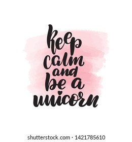 Handwritten brush lettering keep calm and be a unicorn. Vector calligraphy illustration with pink watercolor stain on background. Textile graphic, t-shirt print.