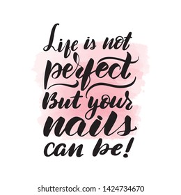 Handwritten brush lettering life is not perfect, but your nails can be. Vector calligraphy illustration with pink watercolor stain on background. Textile graphic, t-shirt print.