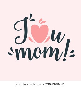 Handwritten calligraphic inscription with heart. I love you mom. Quote for Mother's Day. Template, vector