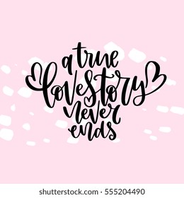 Handwritten calligraphy design with phrase A True Love story Never Ends for greeting card or gift, t-shirt, mug. Hand drawn lettering vector illustration, for Valentine's day, Wedding invitation.