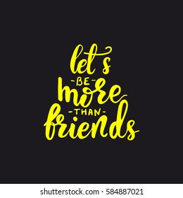 Handwritten calligraphy "Let's be more than friends". Vector illustration on a black background.