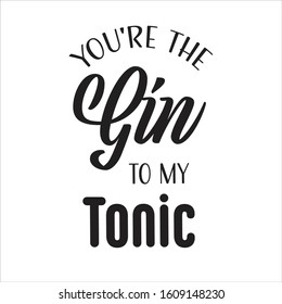 Handwritten calligraphy lettering composition. Vector illustration logo. Design for postcards, t-shirts, banners, greeting card, event, flyer. You're the gin to my tonic phrase